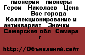 1.1) пионерия : пионеры Герои - Николаев › Цена ­ 90 - Все города Коллекционирование и антиквариат » Значки   . Самарская обл.,Самара г.
